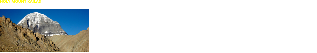 Mount Kailash, rising to 6,638 meters in western Tibet, is one of the most sacred mountains in the world and remains unclimbed due to its religious significance. Tibetan Buddhists know it as Kangri Rinpoche, meaning “Precious Snow Mountain.” For Hindus, it is revered as the eternal abode of Lord Shiva and represents the cosmic symbol Om. Jains believe it to be the place where their first Tirthankara, Rishabhadeva, attained liberation, while followers of the ancient Bon religion regard it as the dwelling of the sky goddess Sipaimen. Buddhists consider Mount Kailash the spiritual center or “navel” of the universe. Pilgrims from different faiths perform the sacred Kailash Kora, a circumambulation of the mountain believed to purify sins and bring spiritual merit. The mountain’s dramatic landscape and deep spiritual resonance make it a unique destination for both pilgrims and cultural travelers. HOLY MOUNT KAILAS